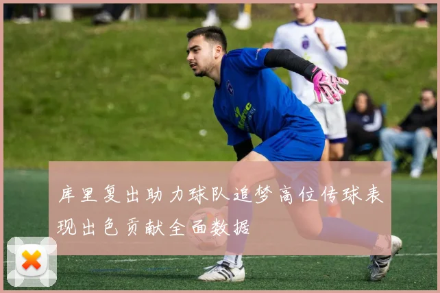 库里复出助力球队追梦高位传球表现出色贡献全面数据